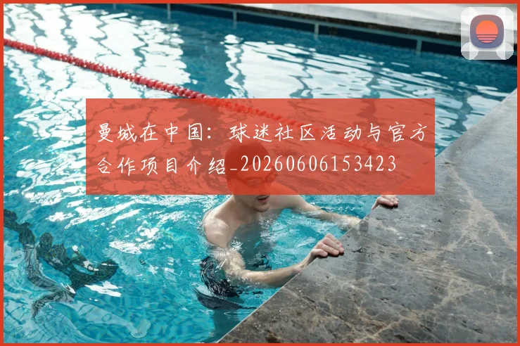 曼城在中国：球迷社区活动与官方合作项目介绍_20260606153423
